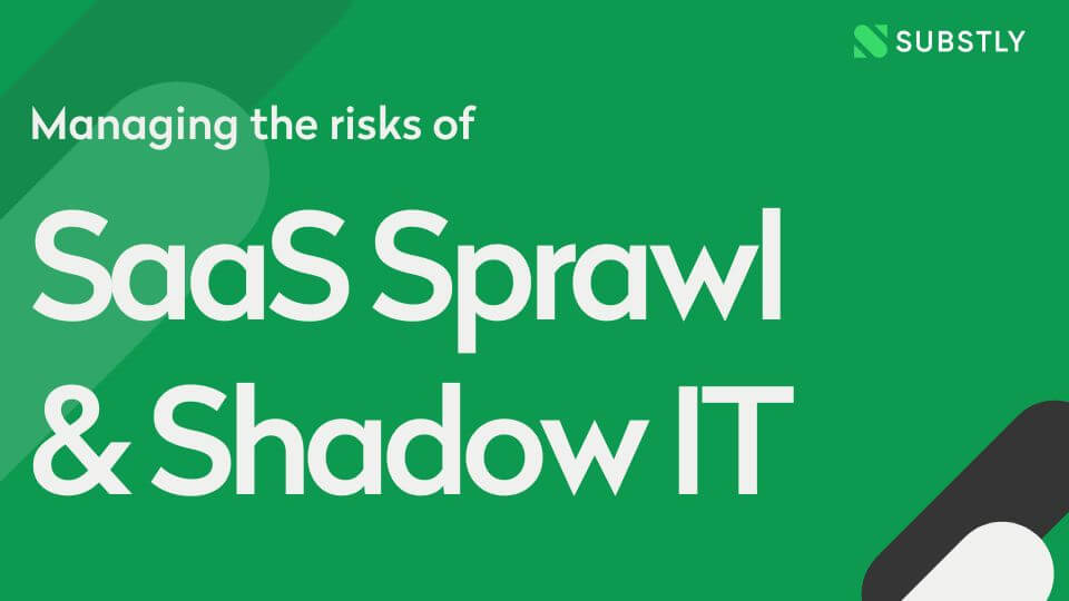 Managing the risks of SaaS Sprawl & Shadow IT